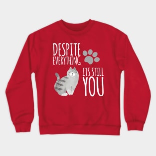 Despite everything, its still you. Crewneck Sweatshirt